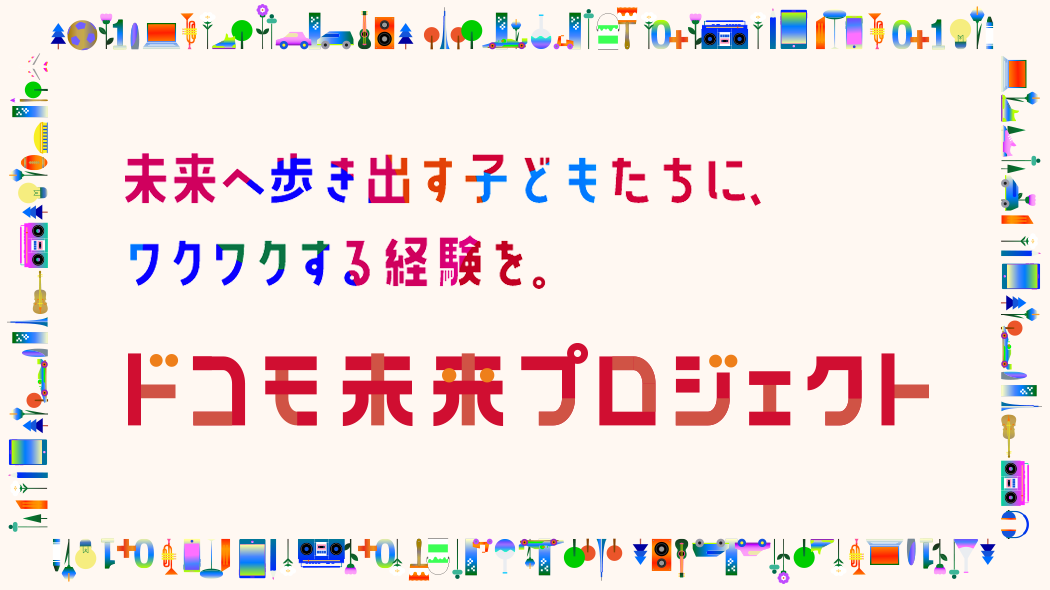 未来へ歩き出す子どもたちに、ワクワクする経験を。ドコモ未来プロジェクト