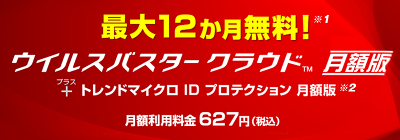 「OCN インターネット」お客さま特典 最大12か月無料! ウイルスバスター クラウド 月額版＋トレンドマイクロ ID プロテクション 月額版 月額利用料金627円（税込）