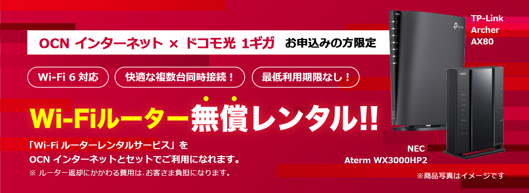 ONC インターネット × ドコモ光 1ギガ お申込みの方限定 Wi-Fi 6対応 快適な複数台同時接続! 最低利用期限なし! Wi-Fiルーター無償レンタル!! 「Wi-Fiルーターレンタルサービス」をOCN インターネットとセットでご利用になれます。