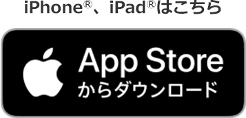 iPhone®、iPad®はこちら App Storeからダウンロード