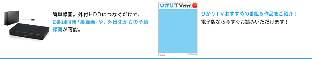 簡単録画。外付HDDにつなぐだけで、2番組同時「裏録画」や、外出先からの予約録画が可能。「ひかりＴＶガイド」でおすすめの番組＆作品をご紹介！電子版なら今すぐお読みいただけます！