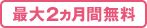 最大2ヵ月間無料