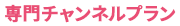 専門チャンネルプラン