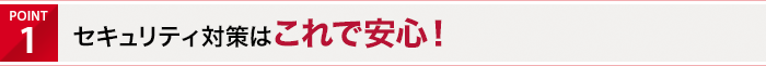 POINT1 セキュリティ対策はこれで安心!
