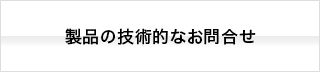 製品の技術的なお問合せ