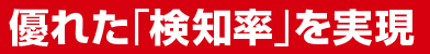 優れた「検知率」を実現