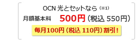 OCN光（※1）とセットなら500円（税込 550円） 毎月100円（税込110円）割引！