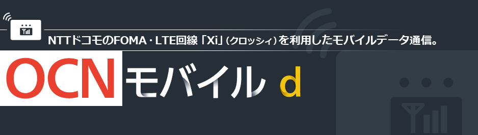 OCNモバイルd NTTドコモのFOMA・LTE回線「Xi」（クロッシィ）を利用したモバイルデータ通信。