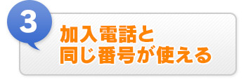③ 加入電話と同じ番号が使える